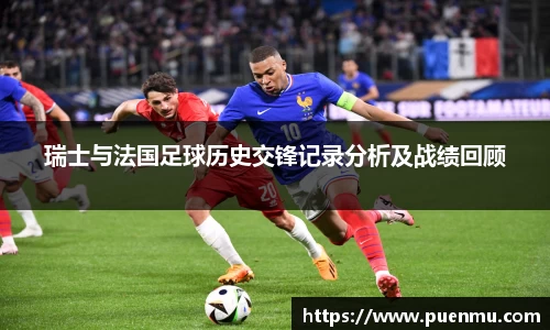 瑞士与法国足球历史交锋记录分析及战绩回顾