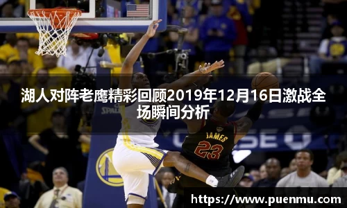 湖人对阵老鹰精彩回顾2019年12月16日激战全场瞬间分析