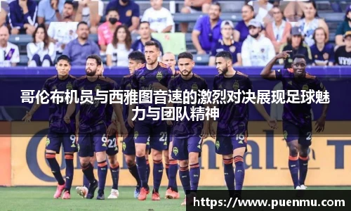哥伦布机员与西雅图音速的激烈对决展现足球魅力与团队精神