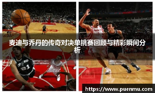 麦迪与乔丹的传奇对决单挑赛回顾与精彩瞬间分析