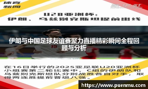伊朗与中国足球友谊赛聚力直播精彩瞬间全程回顾与分析