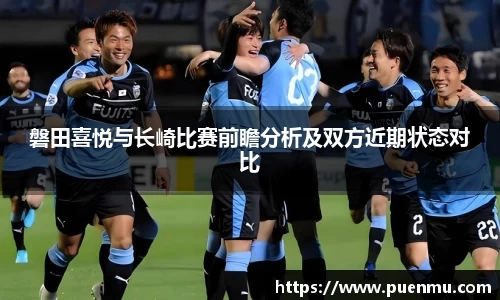 磐田喜悦与长崎比赛前瞻分析及双方近期状态对比